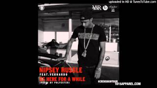 New Nipsey Hussle Ft Vernardo   Be Here For A While 2014