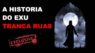 A HISTORIA DO EXU TRANCA RUAS (EXCLUSIVO)