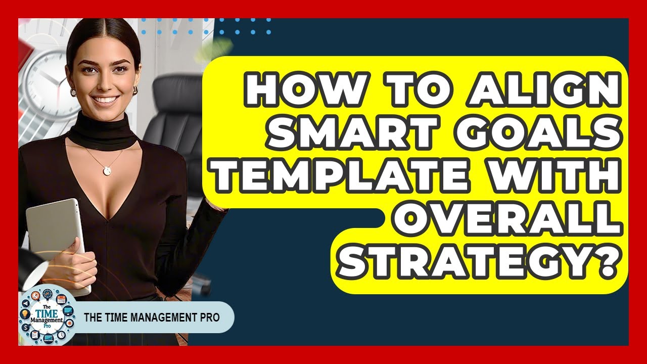 How To Align SMART Goals Template With Overall Strategy? - The Time Management Pro
