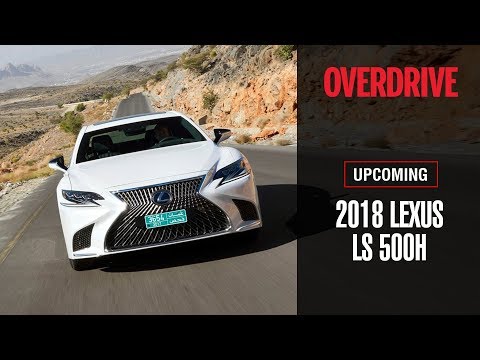 Upcoming: 2018 Lexus LS 500h | OVERDRIVE