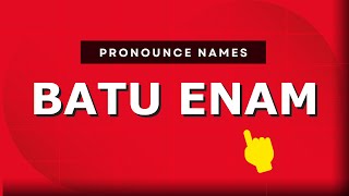 How to pronounce Batu Enam