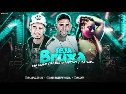 MC ABALO E ROBINHO DESTAKY FEAT. MC SARA - SEJA BRUXA - MÚSICA NOVA