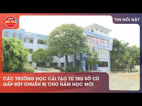  CÁC TRƯỜNG HỌC CẢI TẠO TỪ TRỤ SỞ CŨ GẤP RÚT CHUẨN BỊ CHO NĂM HỌC MỚI