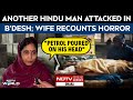 Another Hindu Man Attacked In Bangladesh Wife Recounts The Harrowing Ordeal