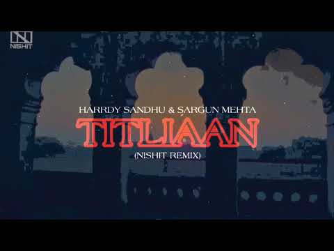 Titliaan (NISHIT Remix) - Afsana khan, Sargun mehta, Harrdy sandhu