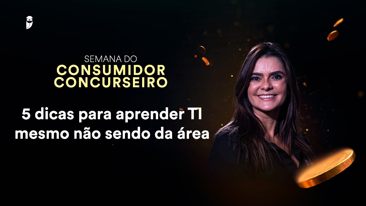5 dicas para aprender TI mesmo não sendo da área - Semana do Consumidor Concurseiro