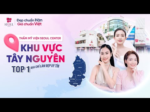 Thẩm Mỹ Viện Seoul Center Tây Nguyên - Top 1 Địa Điểm Làm Đẹp Uy Tín