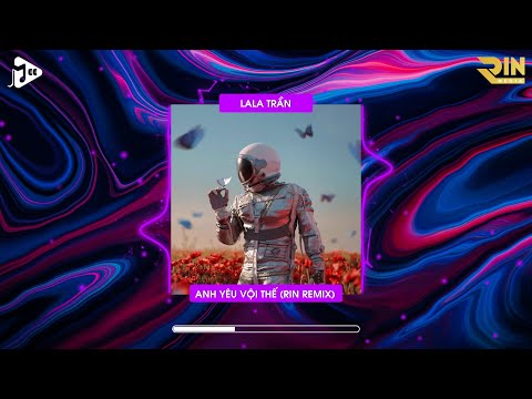 Anh Yêu Vội Thế Cứ Thích Buông Lời Trêu Đùa | Anh Yêu Vội Thế (RIN Music Remix) - LaLa Trần