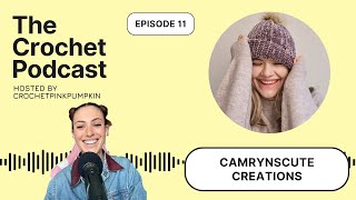 Ep #11 CAMRYNSCUTECREATIONS - The Crochet Podcast - Meet your Favorite Crochet Artist