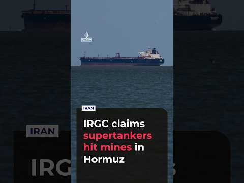Iran’s IRGC says supertankers hit mines in Strait of Hormuz, as US says strait is open