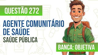 Questão 272 - Agente Comunitário de Saúde - Saúde Pública - OBJETIVA 