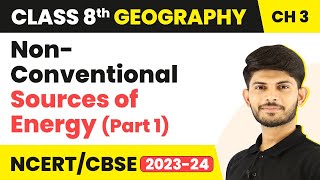 Non-Conventional Sources of Energy (Part 1) - Minerals and Power Resources | Class 8 Geography