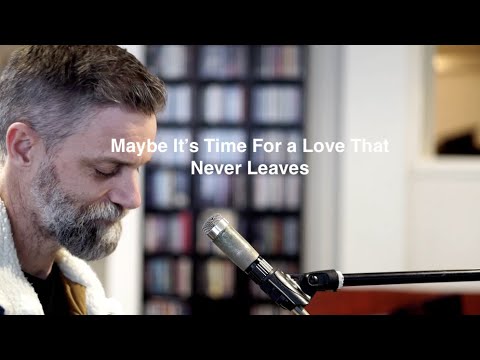 Maybe It's Time For a Love That Never Leaves