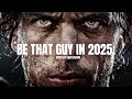 BE THAT GUY IN 2025 The Best New Year Motivational Video Speeches Compilation