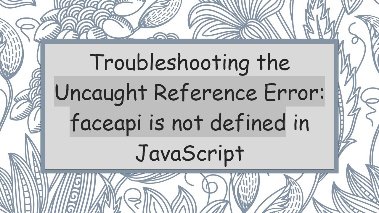 Troubleshooting the Uncaught Reference Error: faceapi is not defined in JavaScript