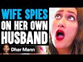 Wife SPIES On HUSBAND, What Happens Is Shocking | Dhar Mann