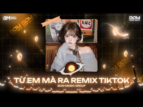 Từ Em Mà Ra Remix (Bản Hot TikTok) - Để Giờ Hôm Nay Đôi Ta Chia Lу Đã Không Còn Remix Hot Trend 2025