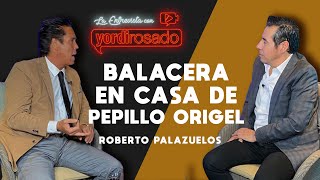 BALACERA en casa de PEPILLO ORIGEL | Roberto Palazuelos | La entrevista con Yordi Rosado