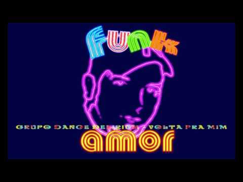 Funk Amor: Grupo Dance Delirium   Volta P'ra Mim