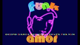 Funk Amor: Grupo Dance Delirium   Volta P'ra Mim