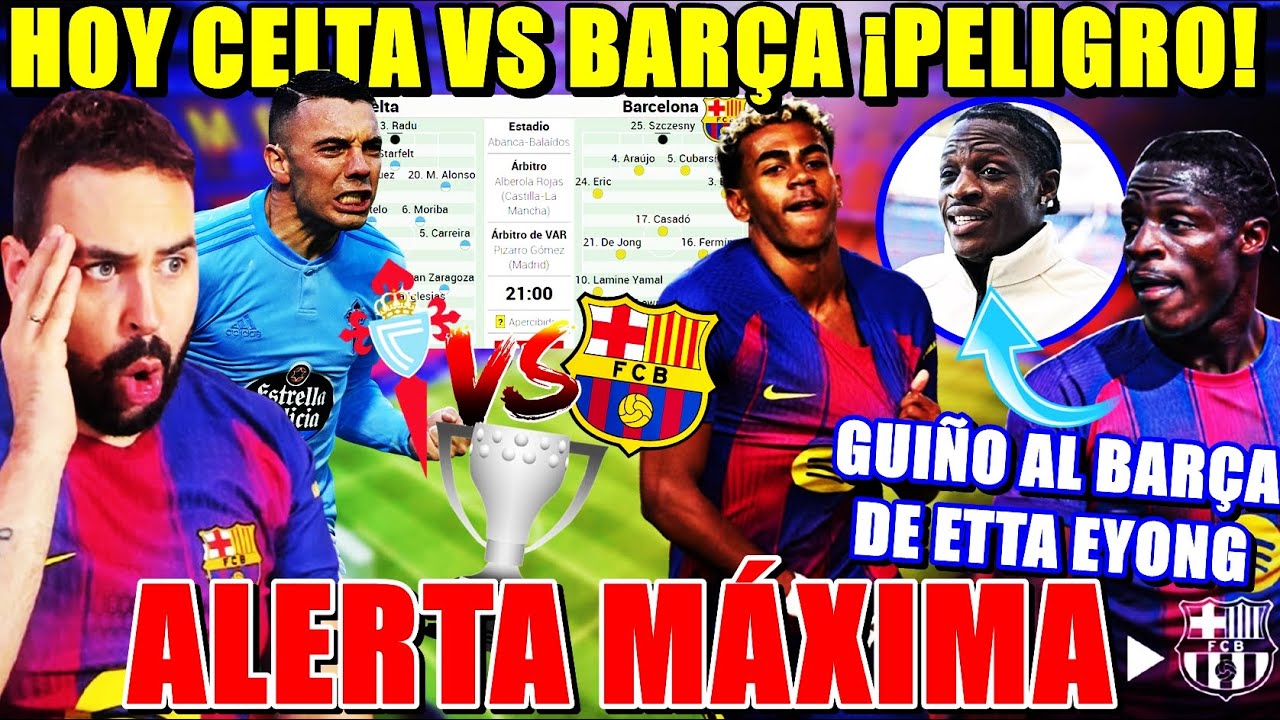 🚨¡HOY CELTA VS BARÇA ¡ALERTA MÁXIMA! PRONÓSTICO y ALINEACIÓN -  GUIÑO al BARÇA de ETTA EYONG