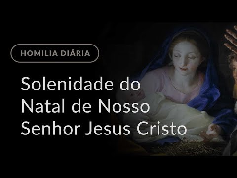 Solenidade do Natal de Nosso Senhor Jesus Cristo (Homilia Diária.1039)