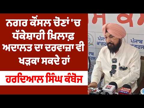 ਨਗਰ ਕੌਂਸਲ ਚੋਣਾਂ 'ਚ ਧੱਕੇਸ਼ਾਹੀ ਖ਼ਿਲਾਫ਼ ਅਦਾਲਤ ਦਾ ਦਰਵਾਜ਼ਾ ਵੀ ਖੜਕਾ ਸਕਦੇ ਹਾਂ - Hardial Singh Kamboj