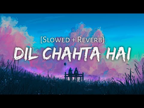 Dil Chahta Hai - [Slowed + Reverb] | Dil Chahta Hai (2001) | Namya_editz