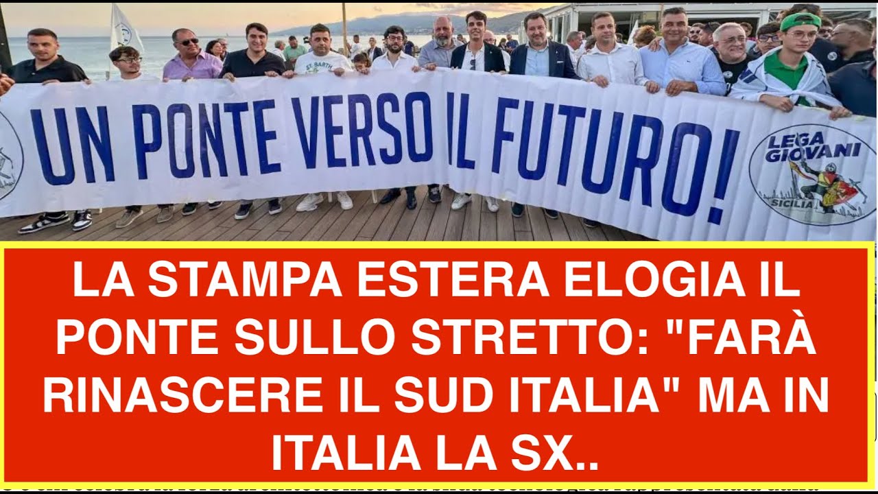 LA STAMPA ESTERA ELOGIA IL PONTE SULLO STRETTO: "FARÀ RINASCERE IL SUD ITALIA" MA IN ITALIA LA SX..