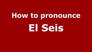 How to pronounce El Seis