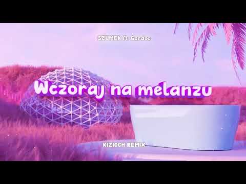 SZUMEK ft. Gardoc - Wczoraj na melanżu (KIZIOCH REMIX 2023)