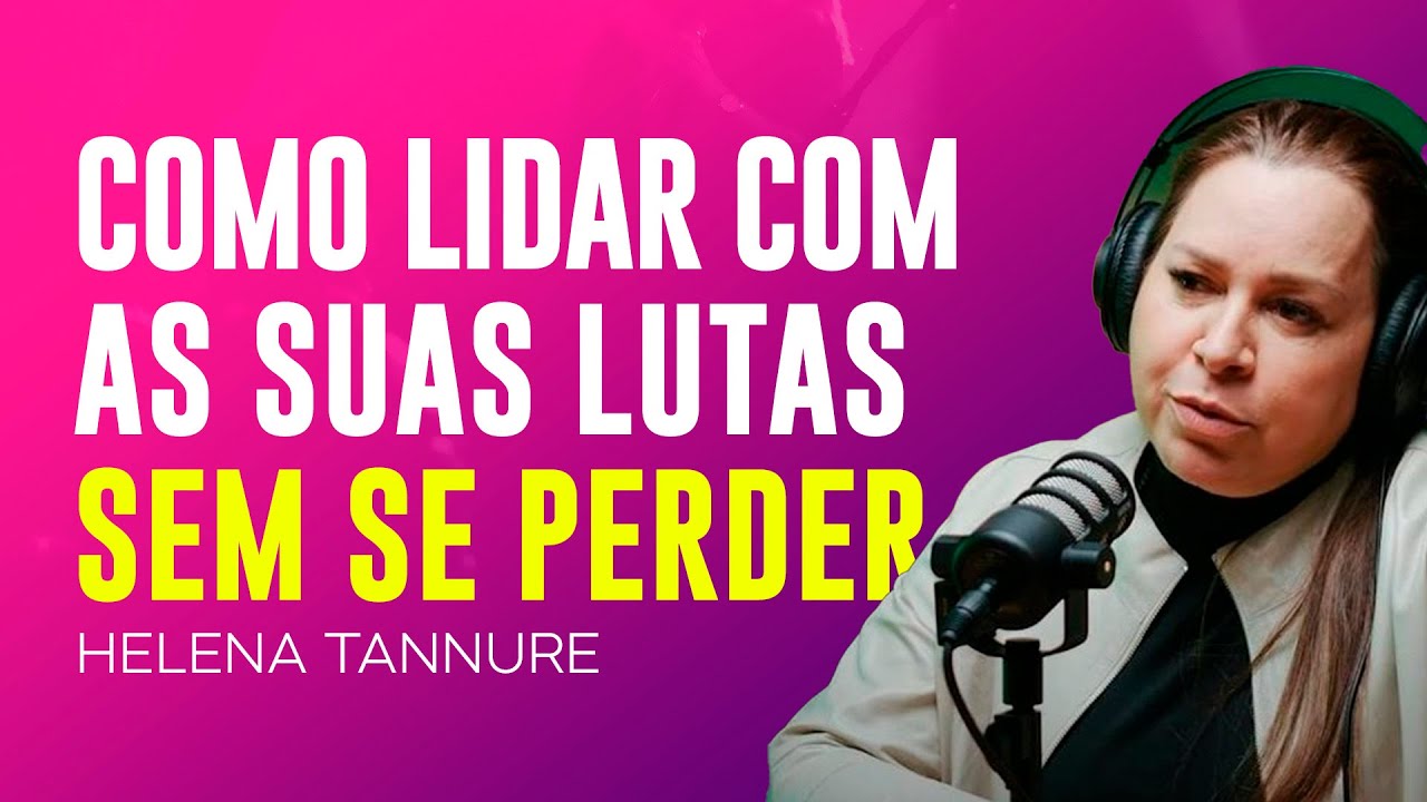 Helena Tannure | COMO LIDAR COM OS DESAFIOS DA VIDA