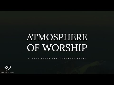 Atmosphere of Worship: 8 Hour Piano Music for Prayer, Meditation, Sleep & Relaxation