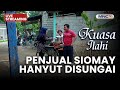 PENJUAL SIOMAY HANYUT DI SUNGAI LIVE KUASA ILAHI 8 DESEMBER 2025
