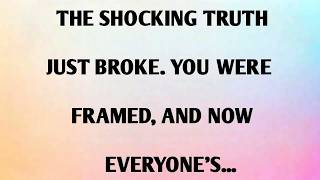 THE SHOCKING TRUTH JUST BROKE  YOU WERE FRAMED, AND NOW EVERYONE'S