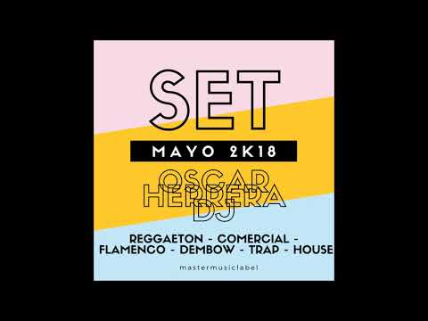 Sesion Mayo 2018 Reggaeton, Comercial, Trap, Flamenco, Dembow, House - Oscar Herrera DJ