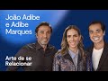 Martha Leonardis entrevista João Adibe e Adibe Marques | Arte de se Relacionar