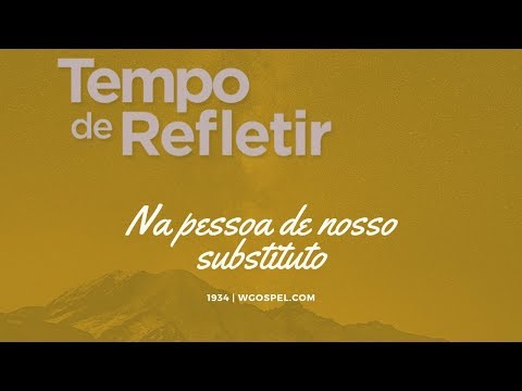 Tempo de Refletir 1934 - Na pessoa de nosso substituto