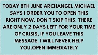 ♾️ TODAY 8TH JUNE ARCHANGEL MICHAEL SAYS I ORDER YOU TO OPEN THIS RIGHT NOW. DON'T SKIP THIS. THERE.