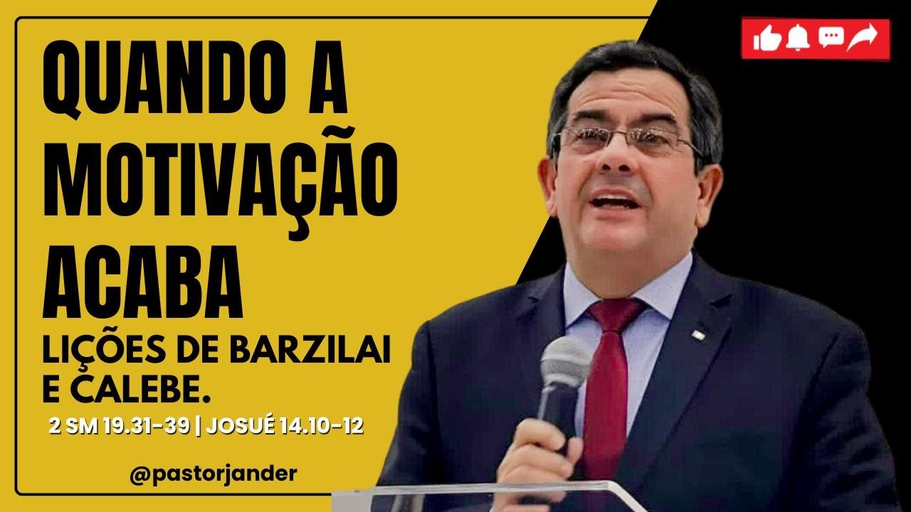 QUANDO A MOTIVAÇÃO ACABA!  MENSAGEM IMPACTANTE = Lições de Barzilai e Calebe. Pr Jander ADIPA 04/06