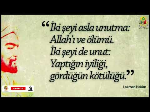 Allahı (CC) unutma! Ölümü unutma! Yaptığın iyilikleri unut. Gördüğün kötülükleri unut. Lokman Hekim