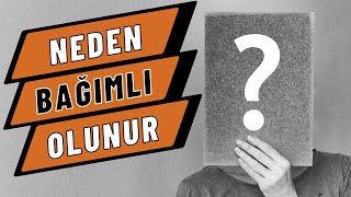 NEDEN BAĞIMLI OLUNUR? - Bağımlılığın Altında Yatan Sebepler - Bağımlılığın Etiyolojisi
