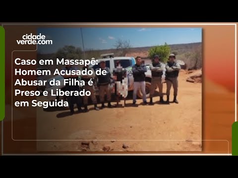 Caso em Massapê: Homem Acusado de Abusar da Filha é Preso e Liberado em Seguida