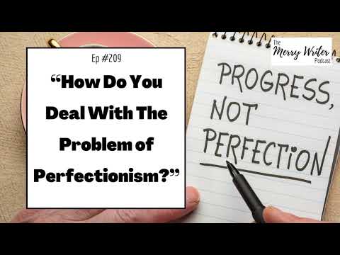 How Do You Deal With The Problem of Perfectionism? | Ep. 209 | The Merry Writer Podcast