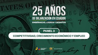 Panel 3 - Competitividad, Crecimiento Económico y Empleo | #25AñosDolarización BCE