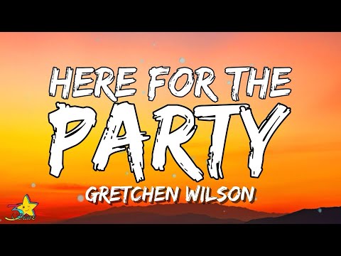 Gretchen Wilson - Here For The Party (Lyrics) I may not be a ten but the boys say I clean up good