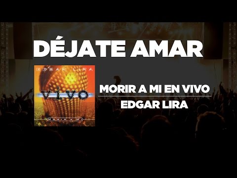 Edgar Lira - Déjate Amar [ Morir A Mi En Vivo ]