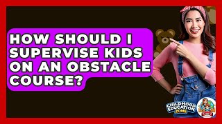 How Should I Supervise Kids On An Obstacle Course? - Childhood Education Zone