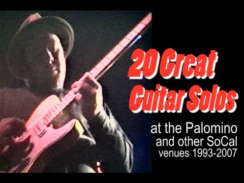 20 GREAT GUITAR SOLOS at the Palomino and other SoCal venues 1993-2007