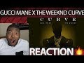 Gucci Mane Curve feat The Weeknd | REACTION | Gucci Mane Curve feat The Weeknd | REACTION |